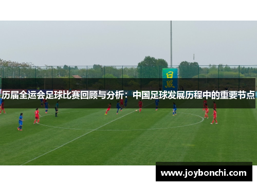 历届全运会足球比赛回顾与分析：中国足球发展历程中的重要节点