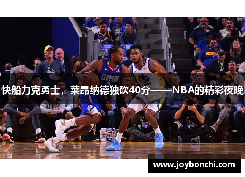 快船力克勇士，莱昂纳德独砍40分——NBA的精彩夜晚